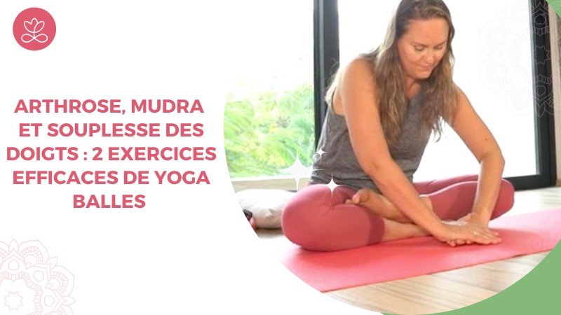 Jour 18. Arthrose, mudra et souplesse des doigts : 2 exercices efficaces de Yoga Balles avec Maryse Lehoux (20 min)